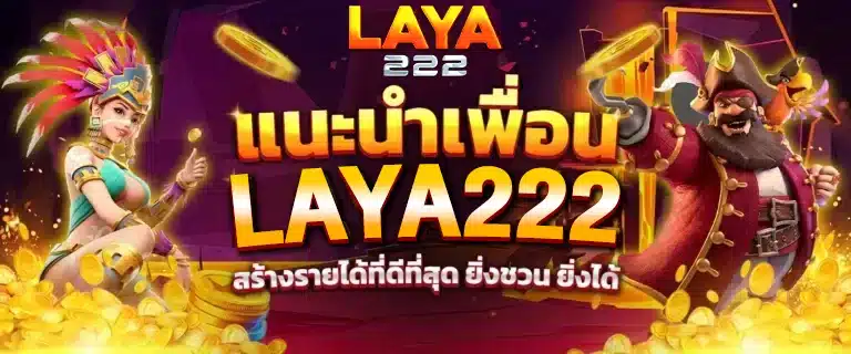 แนะนำเพื่อน แนะนำเพื่อน laya222 สร้างรายได้ที่ดีที่สุด